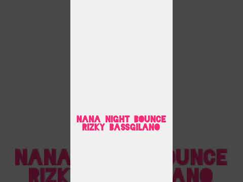 NANA NIGHT BOUNCE RIZKY BASSGILANO