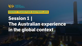 Energy Transition Masterclass: Session 1 - The Australian Experience in the global context