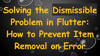 Solving the Dismissible Problem in Flutter: How to Prevent Item Removal on Error