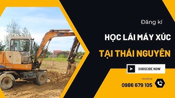 Học lái máy xúc đào tại Thái Nguyên, cấp chứng chỉ lái máy xúc sau khóa học 0986679105