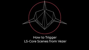 How to Trigger LS Core Scenes from Vezer