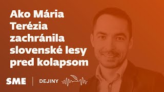 Ako Mária Terézia zachránila slovenské lesy pred kolapsom (podcast Dejiny)
