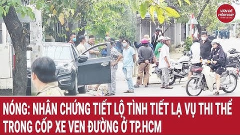 Nóng: Nhân chứng tiết lộ tình tiết lạ vụ thi thể trong cốp xe ven đường ở TP.HCM