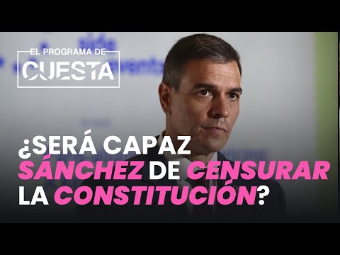 ¿Será capaz Sánchez de censurar la Constitución?
