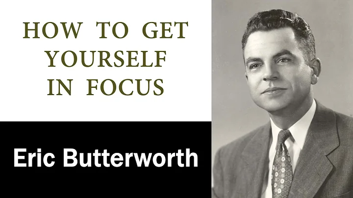 How to Get Yourself in Focus - Eric Butterworth