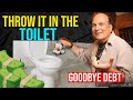 Throw it down the toilet and you will never have poverty debt and bad luck again