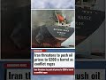 Iran threatens to push oil prices to $200 a barrel as conflict rages