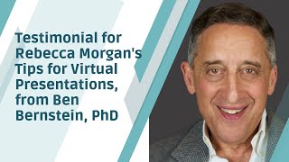 Rebecca Morgan's Top Tips for Virtual Presentations, Testimonial from Ben Bernstein, PhD