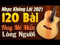 120 Bài Nhạc Không Lời Hay Mê Mẩn Lòng Người | Hòa Tấu Guitar Không Lời | Nhạc Phòng Trà Cafe 2021