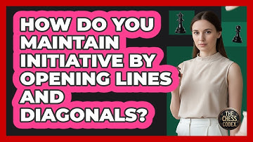 How Do You Maintain Initiative by Opening Lines and Diagonals?
