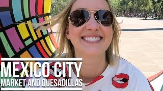 MEXICO CITY MARKET AND QUESADILLAS (TRAVEL VLOG) | Eileen Aldis