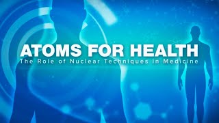 Atoms for Health - The Role of Nuclear Techniques in Medicine l IAEA | Med-Series