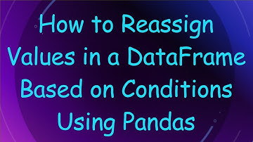 How to Reassign Values in a DataFrame Based on Conditions Using Pandas