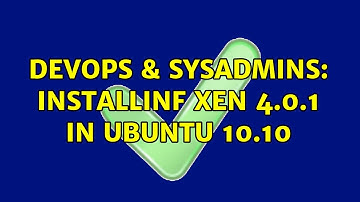 DevOps & SysAdmins: Installinf Xen 4.0.1 in Ubuntu 10.10 (2 Solutions!!)