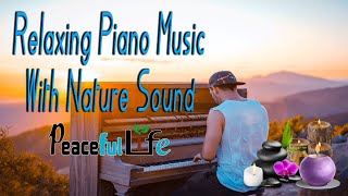 Relaxing Piano Music with Beautiful Nature Sound - By Peaceful Life