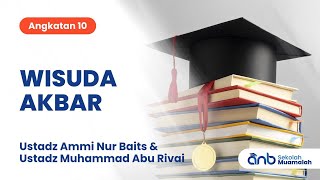 Wisuda Akbar Sekolah Muamalah ANB Angkatan 10 | Ustadz Ammi Nur Baits & Ustadz Muhammad Abu Rivai