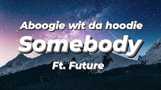 a boogie wit da hoodie - somebody ft. future (Lyrics)