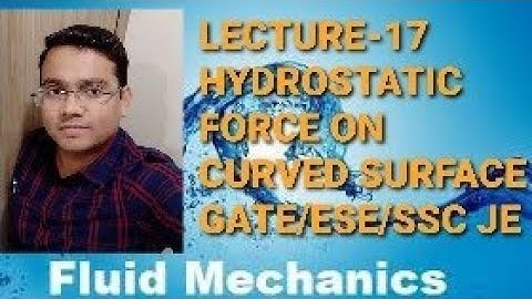 LECTURE-17 HYDROSTATIC FORCE ON CURVED SURFACE  FLUID MECHANICS  FOR GATE/ESE/SSC JE