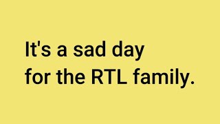 Its a sad day for the RTL Family