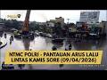 NTMC POLRI - PANTAUAN ARUS LALU LINTAS KAMIS SORE (09/04/2026)
