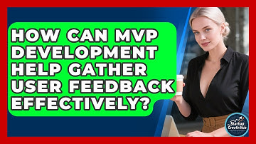 How Can MVP Development Help Gather User Feedback Effectively? | The Startup Growth Hub News