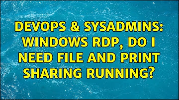 DevOps & SysAdmins: Windows RDP, do I need file and print sharing running?