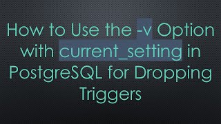 How to Use the -v Option with current_setting in PostgreSQL for Dropping Triggers