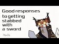 | Good responses to getting stabbed with a sword |