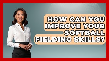 How Can You Improve Your Softball Fielding Skills? | Softball Basics and Beyond News