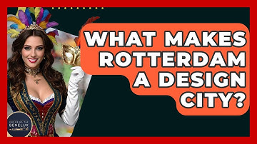 What Makes Rotterdam A Design City? - Exploring The Benelux
