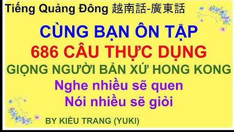 Tiếng Quảng Đông Số 111: 686 CÂU ÔN TẬP THỰC DỤNG(GIỌNG NGƯỜI BẢN XỨ HONG KONG) #越南話#廣東話