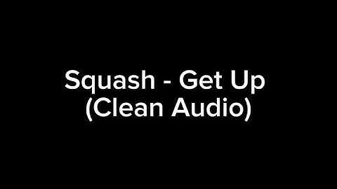 Squash - Get Up (Clean Audio)