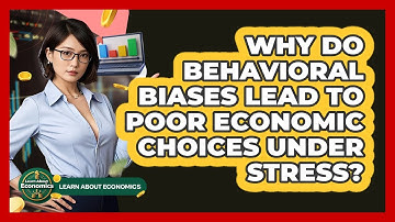 Why Do Behavioral Biases Lead To Poor Economic Choices Under Stress? - Learn About Economics