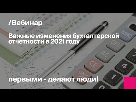 Важные изменения бухгалтерской отчетности в 2021г. Полезные советы бухгалтерам строительных компаний