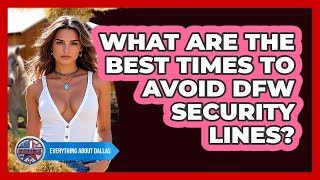 What Are The Best Times To Avoid DFW Security Lines? - Everything About Dallas