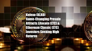 Kelexo (KLXO) Game-Changing Presale Attracts Litecoin (LTC) & Ethereum