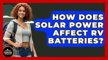How Does Solar Power Affect RV Batteries? - Exploring Campgrounds