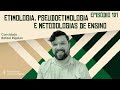 Etimologia, Pseudoetimologia e Metodologias de Ensino (Rafael Rigolon | UG#121)