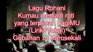 Lagu Rohani - Kumau menjadi roti yang terpecah bagi MU  (lirik Vokal) - Gubahan J Karosekali