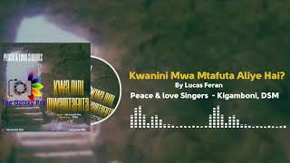 Peace And Love Singers   |KWANINI MWAMTAFUTA ALIYE HAI?|  Audio