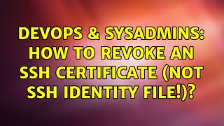 DevOps & SysAdmins: How to revoke an ssh certificate (not ssh identity file!)? Content