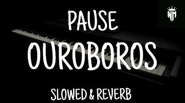 PAUSE | OUROBOROS  [ SLOWED & REVERB ]