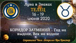 Луна в знаке Телец с 16 по 19 июня 2020. КОРИДОР ЗАТМЕНИЙ - Год на выдохе, Век на вздохе