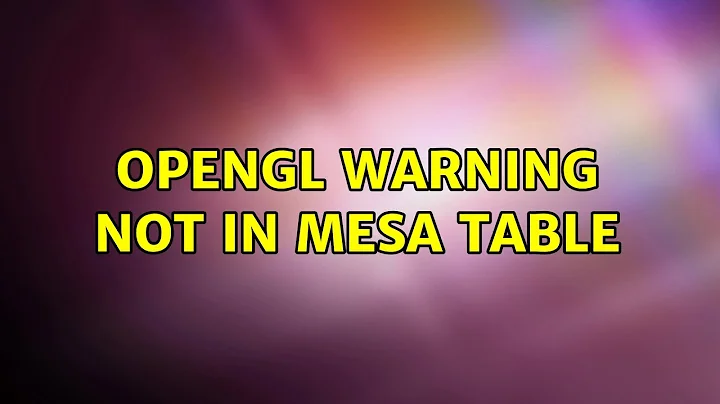 Ubuntu: OpenGL Warning not in mesa table (2 Solutions!!)