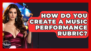 How Do You Create A Music Performance Rubric? - The Musician Encyclopedia