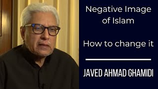 Negative Image of Islam and How to change it | Javed Ahmad Ghamidi