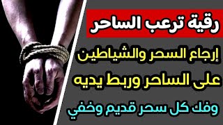 رقية لن يتحملها الساحر لرد الأسحار والشياطين على الساحر والساحرة وتدميره وشل جسده ولسانه بإذن الله