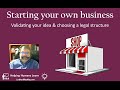 Starting your own business: Validating your idea &amp; choosing a legal structure