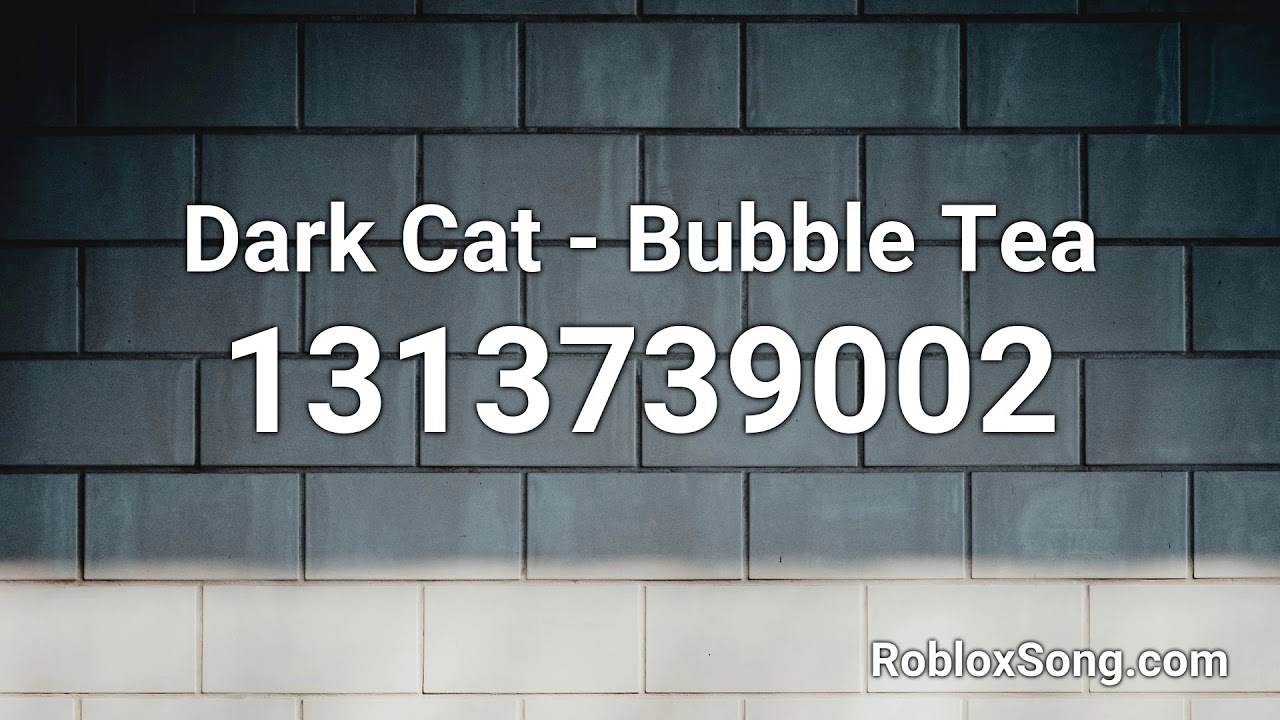 Dark Cat Bubble Tea Roblox Id Roblox Music Code Youtube