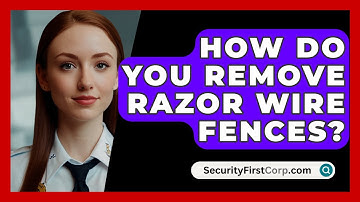 How Do You Remove Razor Wire Fences? - SecurityFirstCorp.com